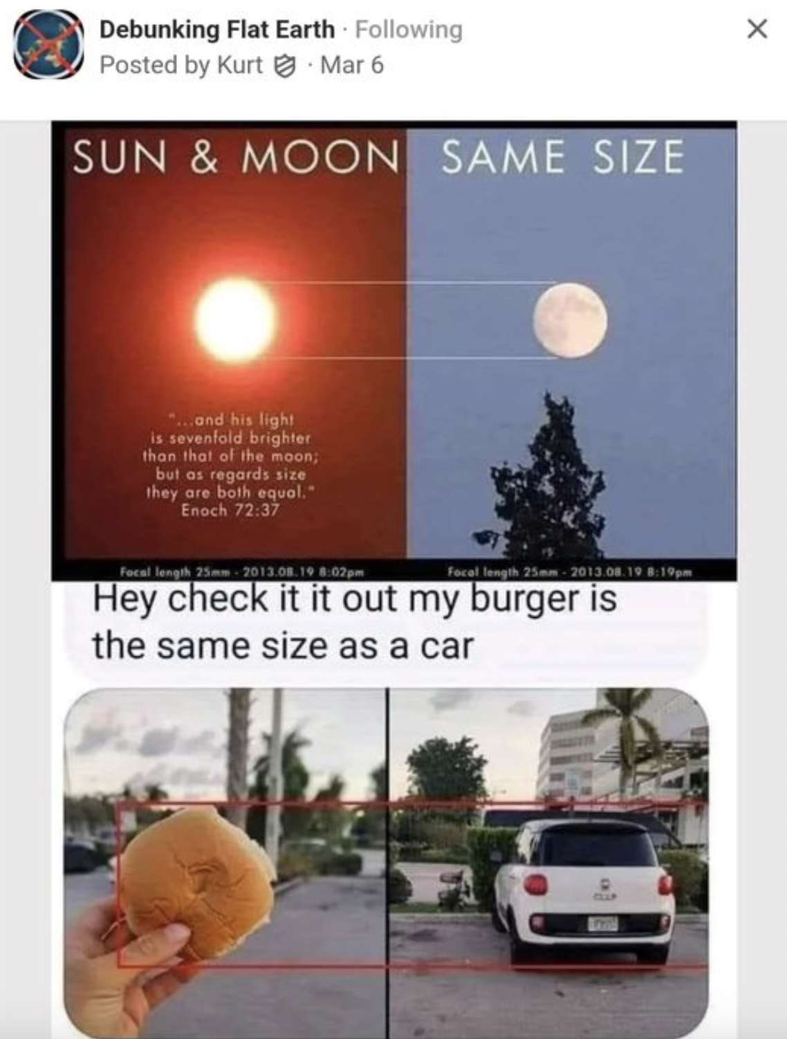 hamburger the size of a car - Debunking Flat Earth ing Posted by Kurt Mar 6 Sun & Moon Same Size and his light is sevenfold brighter than that of the moon; but as regards size they are both equal." Enoch 72.37 Hey check it it out my burger is the same siz
